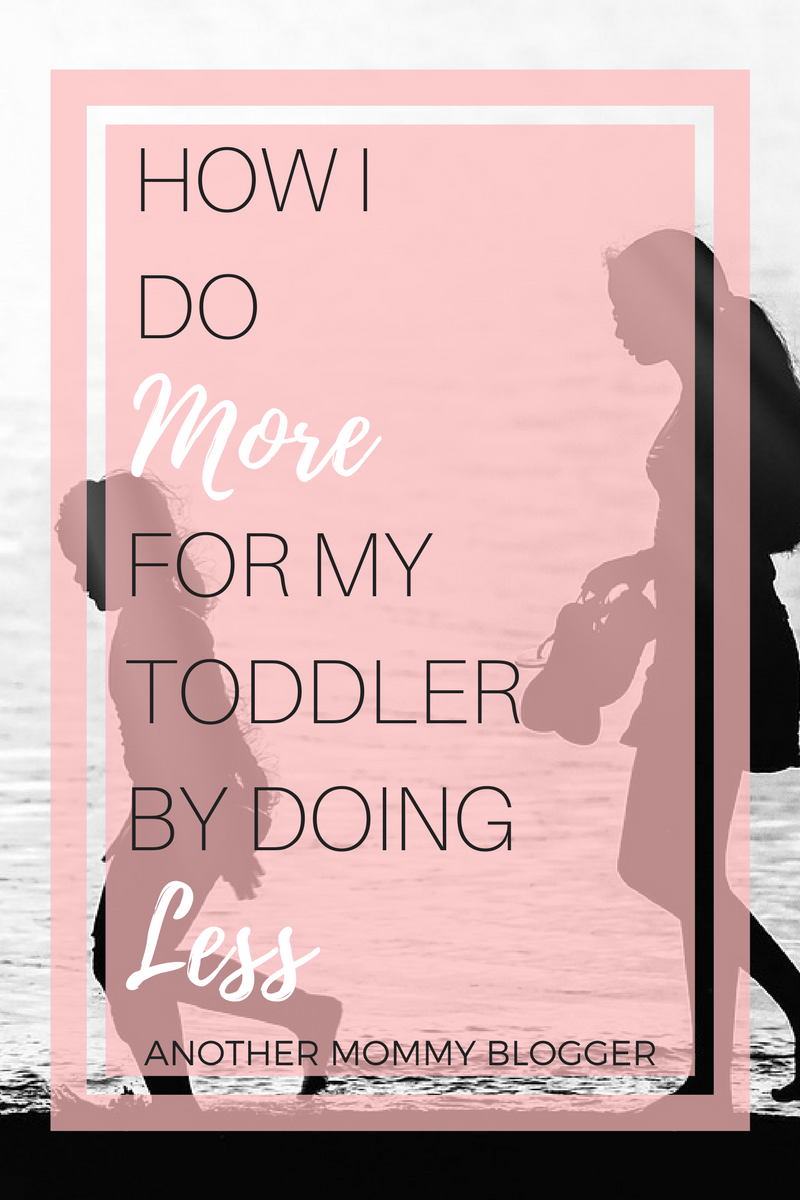 How I Do More For My Toddler By Doing Less