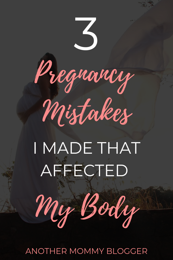 3 Pregnancy Mistakes That Affected My Body
