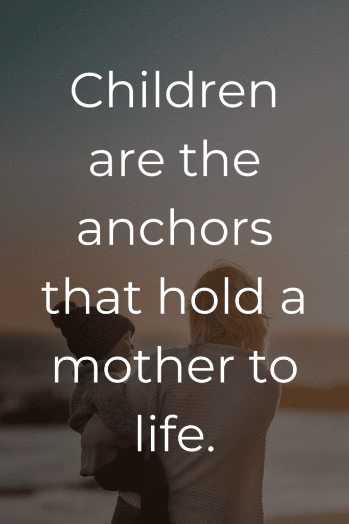 “Children are the anchors that hold a mother to life” Quote about loving your children.