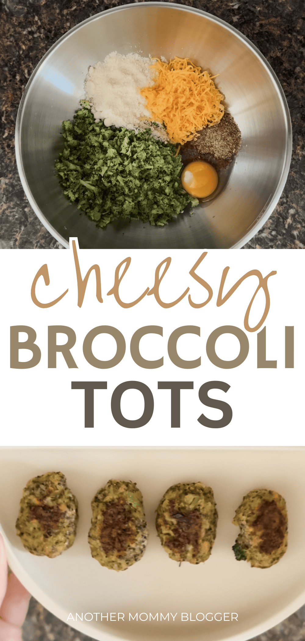 A Pinterest pin featuring two photos and bold text in the center. The top image shows a stainless steel mixing bowl filled with ingredients for broccoli cheddar tots—steamed broccoli, shredded cheddar, Parmesan, flaxseed, and a raw egg. The bottom image shows four baked broccoli tots on a beige toddler plate. In between, large text reads “Cheesy Broccoli Tots” in a mix of playful script and bold fonts. At the bottom, the pin is labeled “Another Mommy Blogger.”